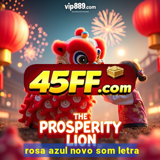 rosa azul novo som letra